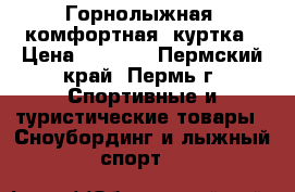 Горнолыжная, комфортная  куртка › Цена ­ 3 000 - Пермский край, Пермь г. Спортивные и туристические товары » Сноубординг и лыжный спорт   